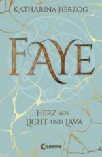 Faye - Herz aus Licht und Lava - Katharina Herzog