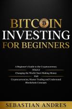 Bitcoin investing for beginners: A Beginner's Guide to the Cryptocurrency Which Is Changing the World. Make Money with Cryptocurrencies, Master Tradin