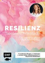 Resilienz – Seelenschokolade: Der Weg zu mentaler Stärke, Selbstbewusstsein und körperlichem Wohlbefinden