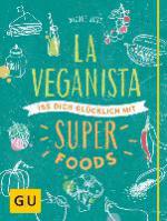 La Veganista. Iss dich glücklich mit Superfoods