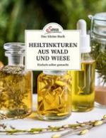 Das kleine Buch: Heiltinkturen aus Wald und Wiese