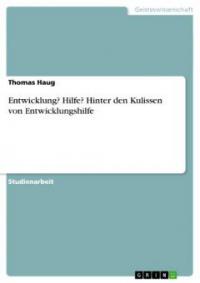 Entwicklung? Hilfe? Hinter den Kulissen von Entwicklungshilfe - Thomas Haug