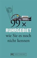 99 x Ruhrgebiet wie Sie es noch nicht kennen - Ulrike K. Peters, Karsten-Thilo Raab
