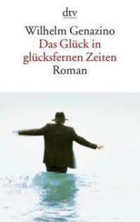 Das Glück in glücksfernen Zeiten - Wilhelm Genazino