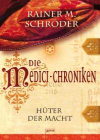 Die Medici-Chroniken (1). Hüter der Macht - Rainer M. Schröder