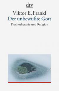 Der unbewußte Gott - Viktor E. Frankl