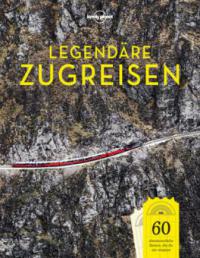 Lonely Planet Legendäre Zugreisen - Lonely Planet