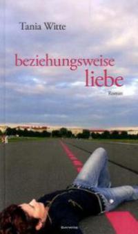 beziehungsweise liebe - Tania Witte