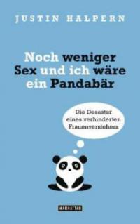 Noch weniger Sex und ich wäre ein Pandabär - Justin Halpern