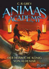 Animas Academy 02 - Der heimliche König von Aldemar - C. R. Grey