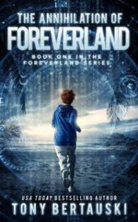 The Annihilation of Foreverland - Tony Bertauski
