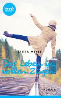 Das Leben in vollen Zügen - Britta Meyer