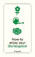 How to enjoy your Gartenglück - 