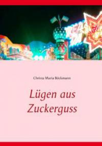 Lügen aus Zuckerguss - Christa Maria Böckmann