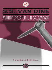 Matando en la sombra - S. S. Van Dine