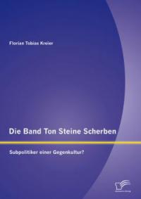 Die Band Ton Steine Scherben: Subpolitiker einer Gegenkultur? - Florian Tobias Kreier