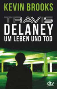 Travis Delaney - Um Leben und Tod - Kevin Brooks