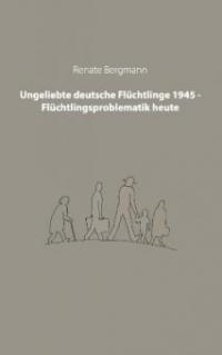 Ungeliebte deutsche Flüchtlinge 1945 - Flüchtlingsproblematik heute - -