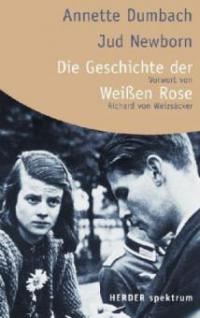 Die Geschichte der Weißen Rose - Annette E. Dumbach, Jud Newborn