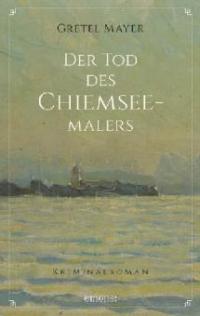 Der Tod des Chiemseemalers - Gretel Mayer