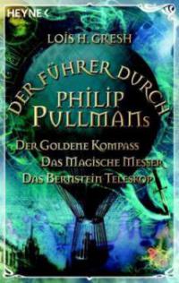 Der Führer durch Philip Pullmans Der Goldene Kompass / Das Magische Messer / Das Bernstein-Teleskop - Lois H. Gresh