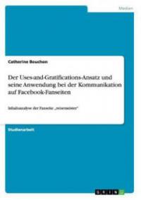 Der Uses-and-Gratifications-Ansatz und seine Anwendung bei der Kommunikation auf Facebook-Fanseiten - Catherine Bouchon