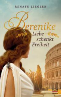 Berenike - Liebe schenkt Freiheit - Renate Ziegler