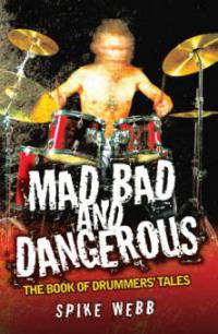 Mad, Bad and Dangerous - The Book of Drummers' Tales - Spike Webb