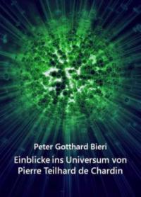 Einblicke ins Universum von Pierre Teilhard de Chardin - Peter Gotth. Bieri