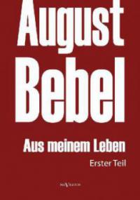 August Bebel: Aus meinem Leben. Autobiographie in drei Teilen. Tl.1 - August Bebel