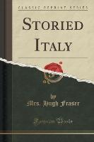 Storied Italy (Classic Reprint) - Mrs. Hugh Fraser
