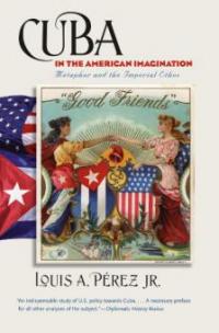 Cuba in the American Imagination - Louis A. Pérez