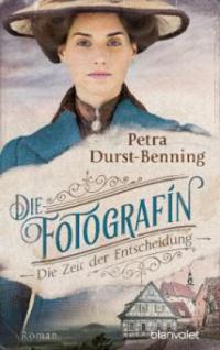 Die Fotografin - Die Zeit der Entscheidung - Petra Durst-Benning