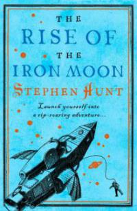 The Rise of the Iron Moon - Stephen Hunt