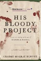 His Bloody Project: Documents Relating to the Case of Roderick MacRae (Longlisted for the Man Booker Prize 2016) - Graeme MacRae Burnet