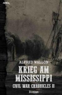 KRIEG AM MISSISSIPPI: Civil War Chronicles II - Alfred Wallon