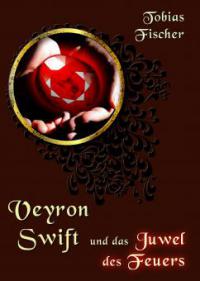 Veyron Swift und das Juwel des Feuers - Tobias Fischer