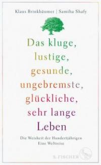 Das kluge, lustige, gesunde, ungebremste, glückliche, sehr lange Leben - Samiha Shafy, Klaus Brinkbäumer