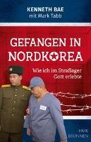 Gefangen in Nordkorea - Kenneth Bae, Mark Tabb