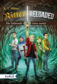 Ritter reloaded Band 1: Die Tafelrunde kehrt zurück - K. T. Milner