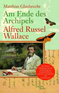 Am Ende des Archipels - Alfred Russel Wallace - Matthias Glaubrecht