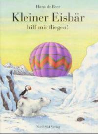 Kleiner Eisbär, hilf mir fliegen! - Hans de Beer