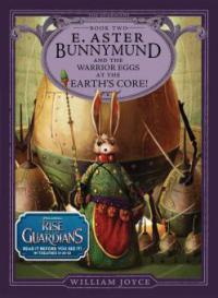 E. Aster Bunnymund and the Warrior Eggs at the Earth's Core! - William Joyce
