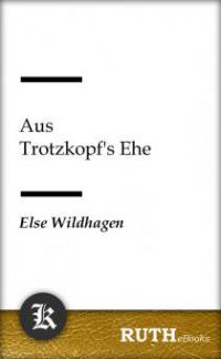 Aus Trotzkopfs Ehe - Else Wildhagen