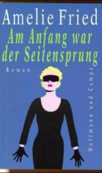 Am Anfang war der Seitensprung - Amelie Fried