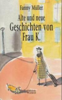 Alte und neue Geschichten von Frau K. - Fanny Müller