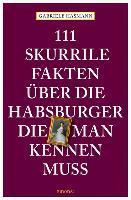 111 skurrile Fakten über die Habsburger, die man kennen muss - Gabriele Hasmann