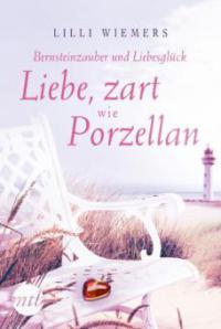 Bernsteinzauber und Liebesglück: Liebe, zart wie Porzellan - Lilli Wiemers