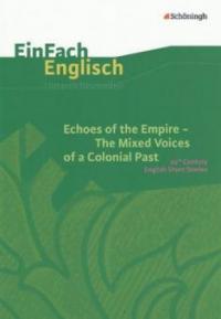 Echoes of the Empire. The Mixed Voices of a Colonial Past: 20th Century English Short Stories - Alexandra Peschel, Karola Schallhorn