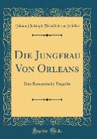 Die Jungfrau Von Orleans - Johann Christoph Friedrich Von Schiller